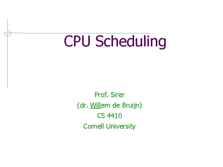 CPU Scheduling Prof. Sirer (dr. Willem de Bruijn) CS 4410 Cornell University 