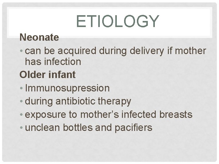 ETIOLOGY Neonate • can be acquired during delivery if mother has infection Older infant ETIOLOGY Neonate • can be acquired during delivery if mother has infection Older infant