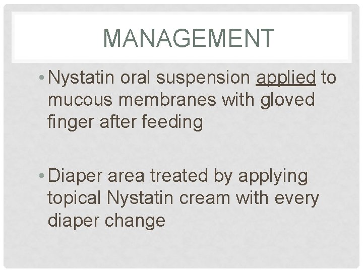 MANAGEMENT • Nystatin oral suspension applied to mucous membranes with gloved finger after feeding MANAGEMENT • Nystatin oral suspension applied to mucous membranes with gloved finger after feeding