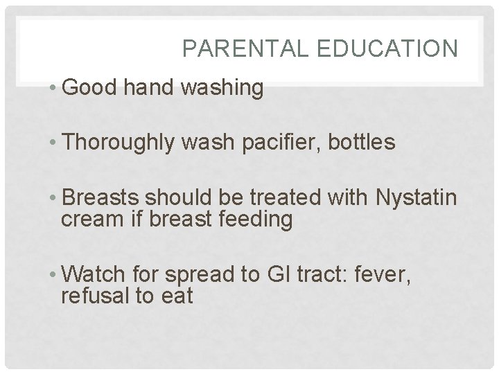 PARENTAL EDUCATION • Good hand washing • Thoroughly wash pacifier, bottles • Breasts should PARENTAL EDUCATION • Good hand washing • Thoroughly wash pacifier, bottles • Breasts should