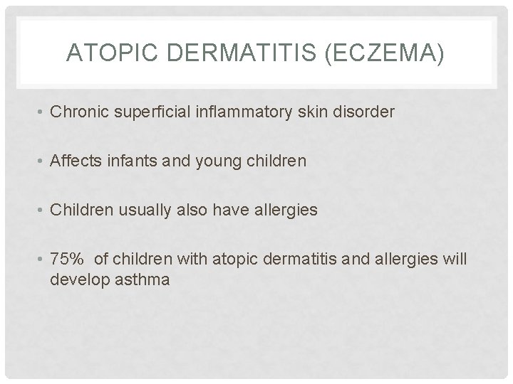 ATOPIC DERMATITIS (ECZEMA) • Chronic superficial inflammatory skin disorder • Affects infants and young ATOPIC DERMATITIS (ECZEMA) • Chronic superficial inflammatory skin disorder • Affects infants and young