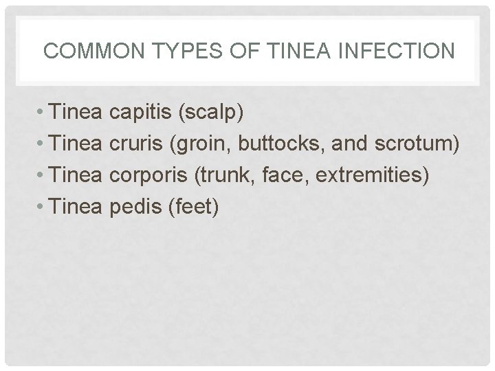 COMMON TYPES OF TINEA INFECTION • Tinea capitis (scalp) • Tinea cruris (groin, buttocks, COMMON TYPES OF TINEA INFECTION • Tinea capitis (scalp) • Tinea cruris (groin, buttocks,