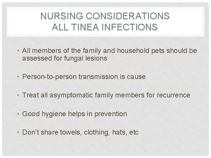 NURSING CONSIDERATIONS ALL TINEA INFECTIONS • All members of the family and household pets NURSING CONSIDERATIONS ALL TINEA INFECTIONS • All members of the family and household pets