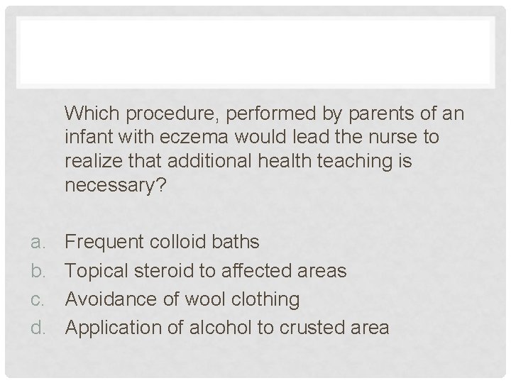 Which procedure, performed by parents of an infant with eczema would lead the nurse Which procedure, performed by parents of an infant with eczema would lead the nurse