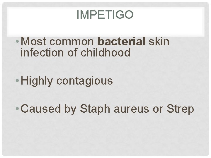 IMPETIGO • Most common bacterial skin infection of childhood • Highly contagious • Caused IMPETIGO • Most common bacterial skin infection of childhood • Highly contagious • Caused