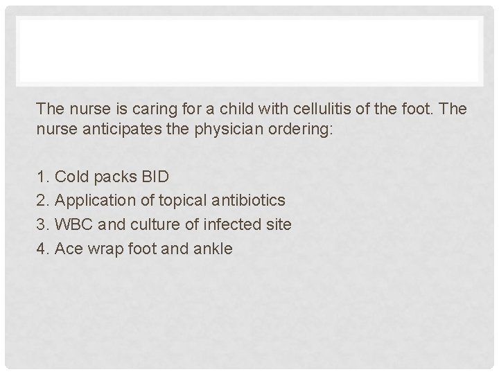 The nurse is caring for a child with cellulitis of the foot. The nurse The nurse is caring for a child with cellulitis of the foot. The nurse