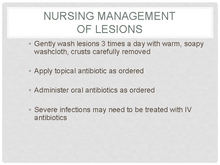 NURSING MANAGEMENT OF LESIONS • Gently wash lesions 3 times a day with warm, NURSING MANAGEMENT OF LESIONS • Gently wash lesions 3 times a day with warm,