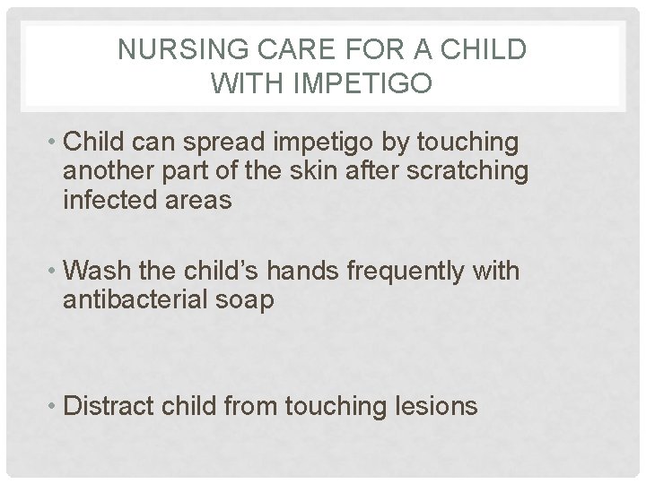 NURSING CARE FOR A CHILD WITH IMPETIGO • Child can spread impetigo by touching NURSING CARE FOR A CHILD WITH IMPETIGO • Child can spread impetigo by touching