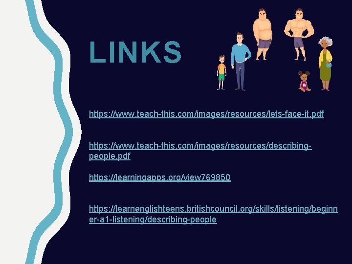 LINKS https: //www. teach-this. com/images/resources/lets-face-it. pdf https: //www. teach-this. com/images/resources/describingpeople. pdf https: //learningapps. org/view