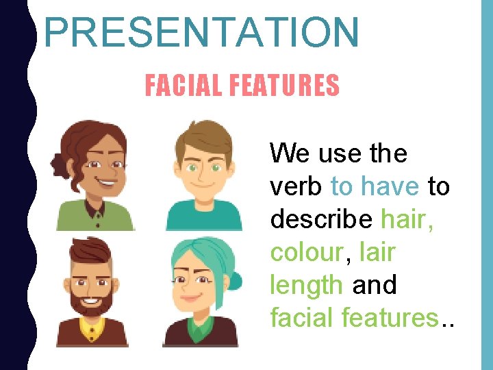 PRESENTATION FACIAL FEATURES We use the verb to have to describe hair, colour, lair