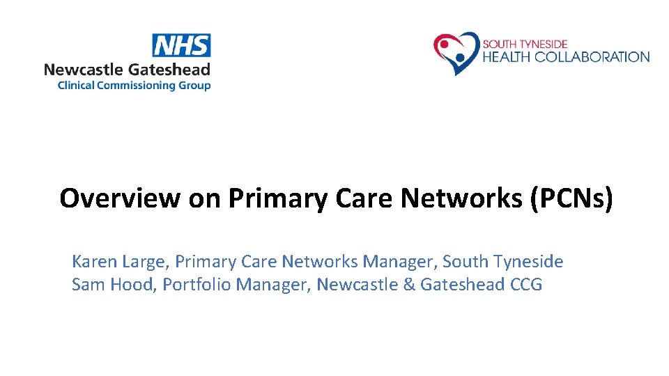 Overview on Primary Care Networks (PCNs) Karen Large, Primary Care Networks Manager, South Tyneside