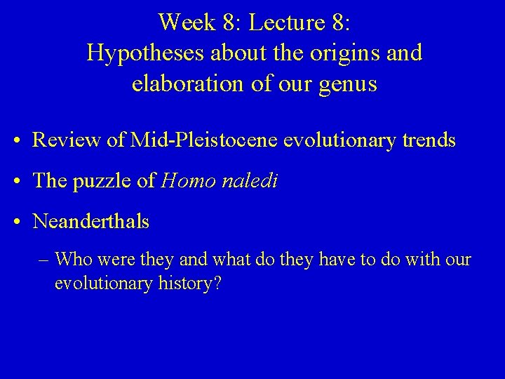 Week 8: Lecture 8: Hypotheses about the origins and elaboration of our genus •