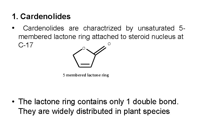 1. Cardenolides • Cardenolides are charactrized by unsaturated 5 membered lactone ring attached to