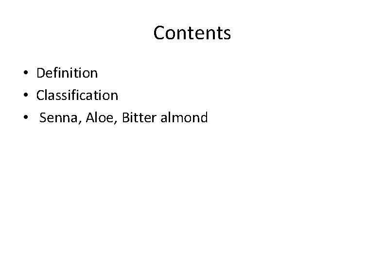 Contents • Definition • Classification • Senna, Aloe, Bitter almond 