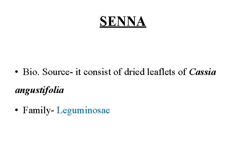 SENNA • Bio. Source- it consist of dried leaflets of Cassia angustifolia • Family-