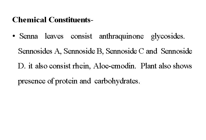 Chemical Constituents- • Senna leaves consist anthraquinone glycosides. Sennosides A, Sennoside B, Sennoside C