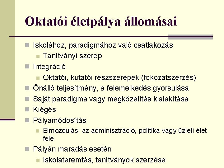 Oktatói életpálya állomásai n Iskolához, paradigmához való csatlakozás Tanítványi szerep Integráció n Oktatói, kutatói Oktatói életpálya állomásai n Iskolához, paradigmához való csatlakozás Tanítványi szerep Integráció n Oktatói, kutatói