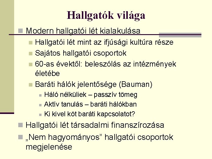 Hallgatók világa n Modern hallgatói lét kialakulása n Hallgatói lét mint az ifjúsági kultúra Hallgatók világa n Modern hallgatói lét kialakulása n Hallgatói lét mint az ifjúsági kultúra