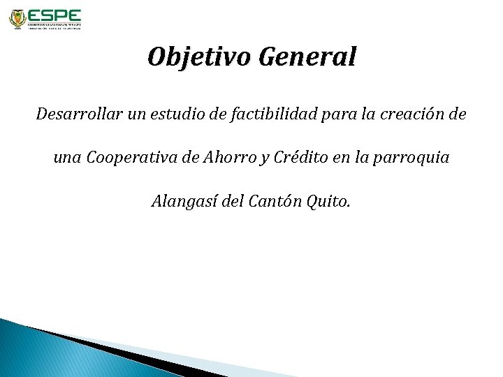 Objetivo General Desarrollar un estudio de factibilidad para la creación de una Cooperativa de