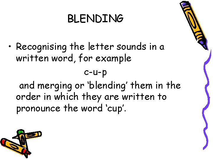 BLENDING • Recognising the letter sounds in a written word, for example c-u-p and