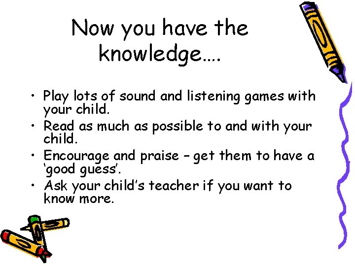 Now you have the knowledge…. • Play lots of sound and listening games with