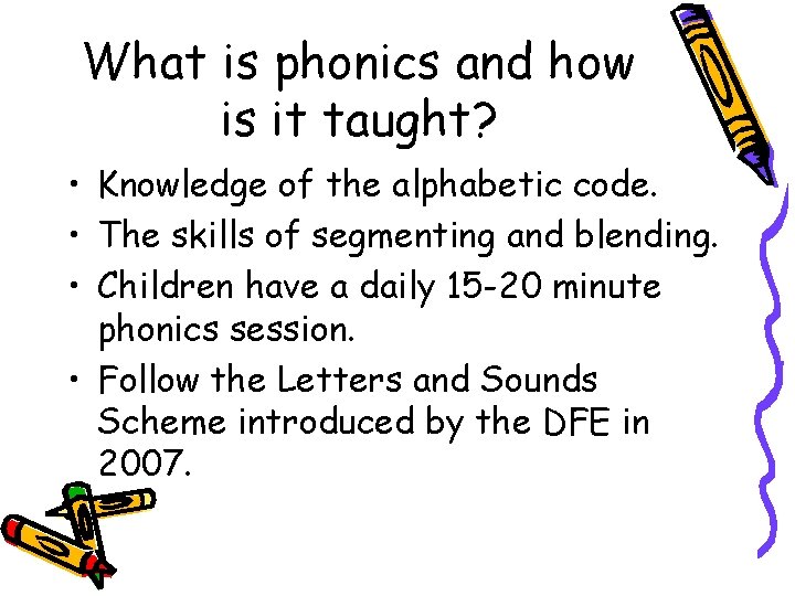 What is phonics and how is it taught? • Knowledge of the alphabetic code.
