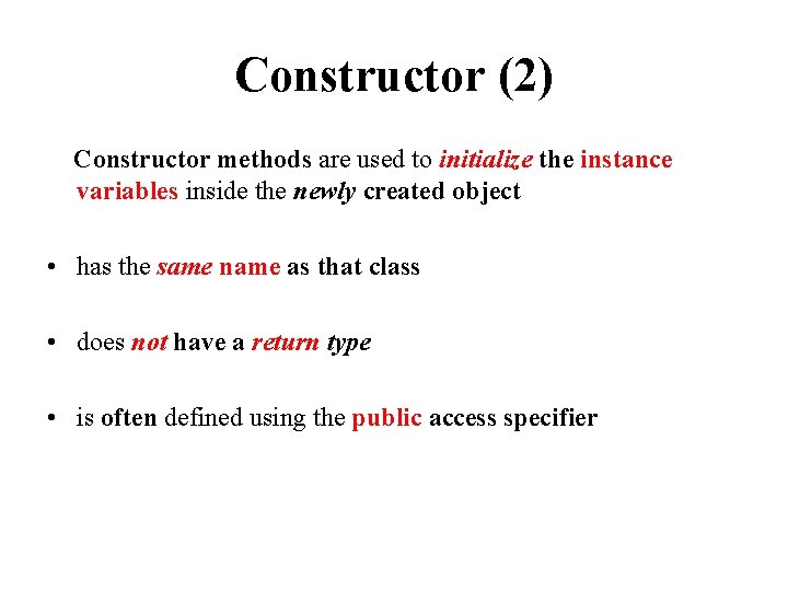 Constructor (2) Constructor methods are used to initialize the instance variables inside the newly Constructor (2) Constructor methods are used to initialize the instance variables inside the newly