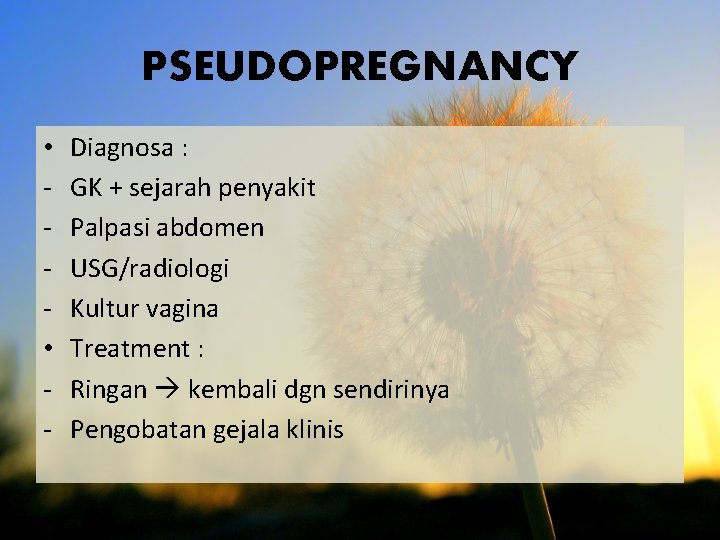 PSEUDOPREGNANCY • • - Diagnosa : GK + sejarah penyakit Palpasi abdomen USG/radiologi Kultur
