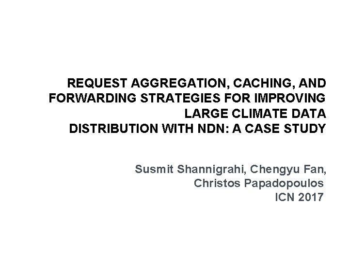 REQUEST AGGREGATION, CACHING, AND FORWARDING STRATEGIES FOR IMPROVING LARGE CLIMATE DATA DISTRIBUTION WITH NDN: