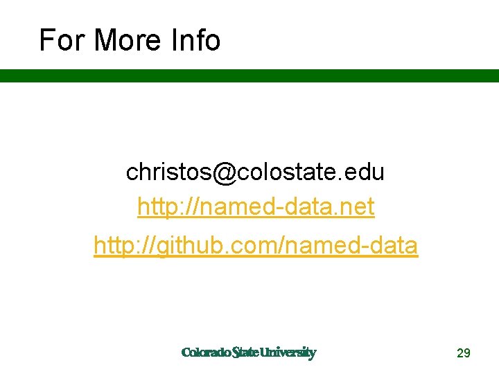 For More Info christos@colostate. edu http: //named-data. net http: //github. com/named-data 29 