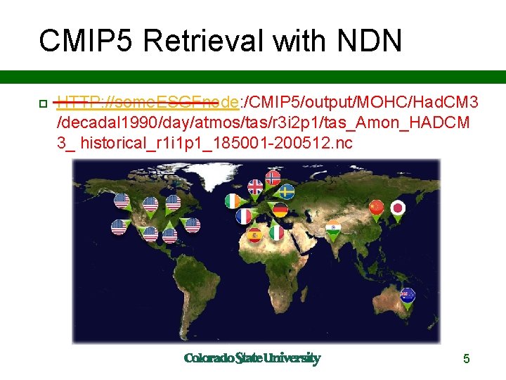 CMIP 5 Retrieval with NDN HTTP: //some. ESGFnode: /CMIP 5/output/MOHC/Had. CM 3 /decadal 1990/day/atmos/tas/r