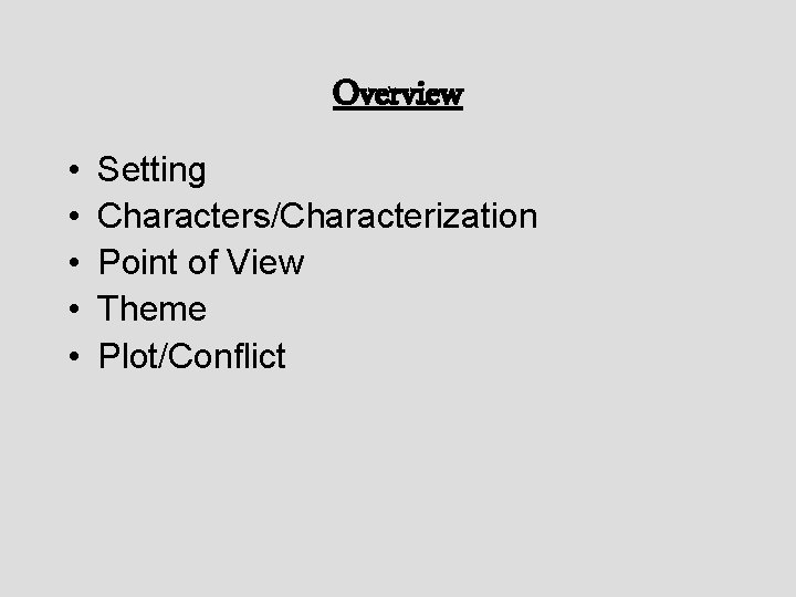 Overview • • • Setting Characters/Characterization Point of View Theme Plot/Conflict 