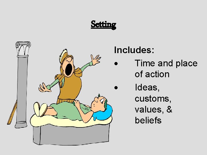 Setting Includes: · Time and place of action · Ideas, customs, values, & beliefs