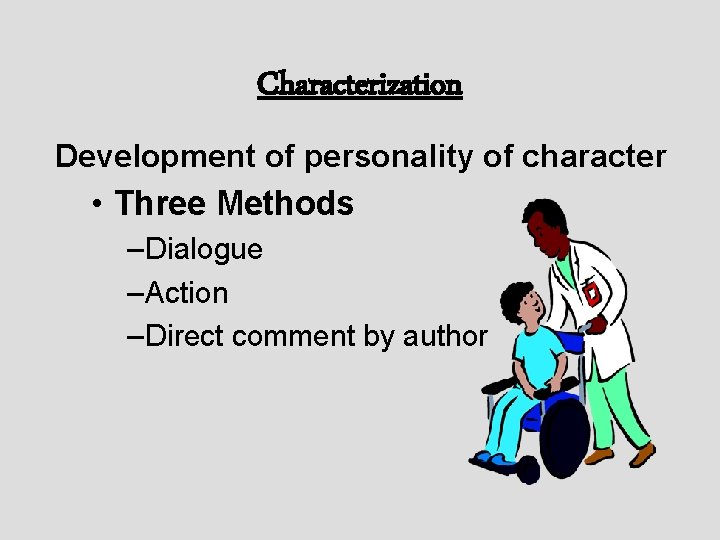 Characterization Development of personality of character • Three Methods – Dialogue – Action –