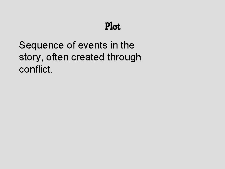 Plot Sequence of events in the story, often created through conflict. 