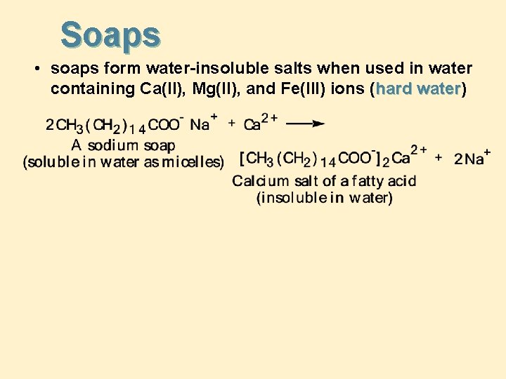 Soaps • soaps form water-insoluble salts when used in water containing Ca(II), Mg(II), and
