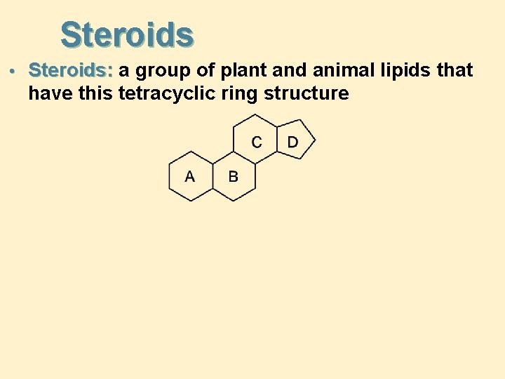 Steroids • Steroids: a group of plant and animal lipids that have this tetracyclic