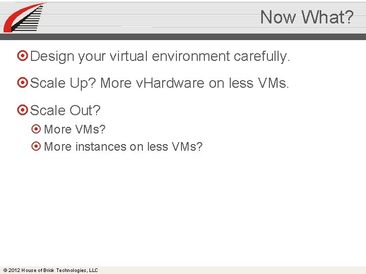 Now What? Design your virtual environment carefully. Scale Up? More v. Hardware on less