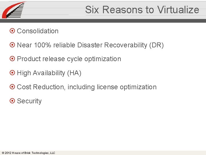 Six Reasons to Virtualize Consolidation Near 100% reliable Disaster Recoverability (DR) Product release cycle