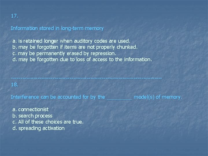 17. Information stored in long-term memory a. is retained longer when auditory codes are