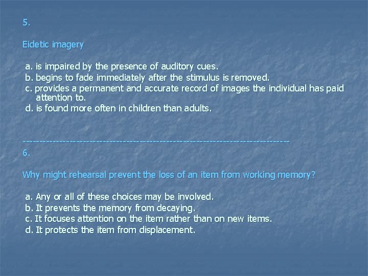 5. Eidetic imagery a. is impaired by the presence of auditory cues. b. begins