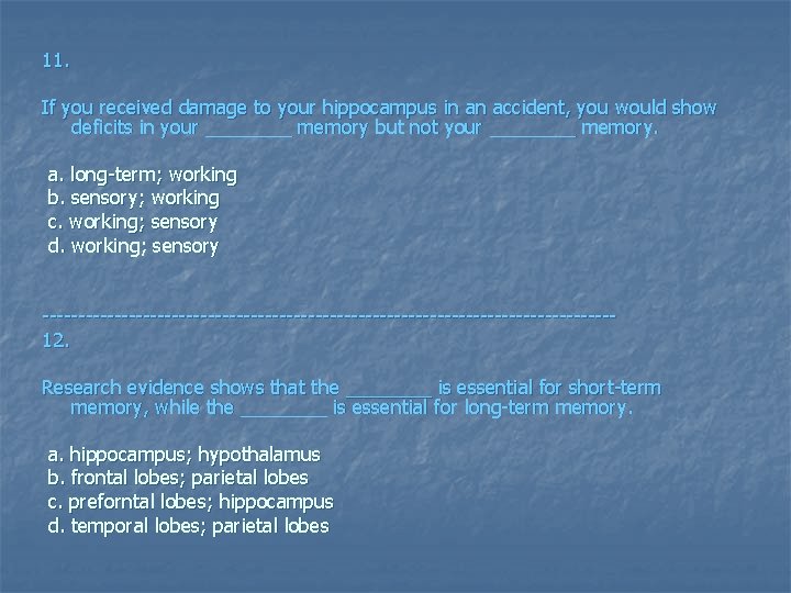 11. If you received damage to your hippocampus in an accident, you would show
