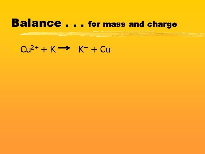 Balance. . . z. Cu 2+ + K for mass and charge K+ +