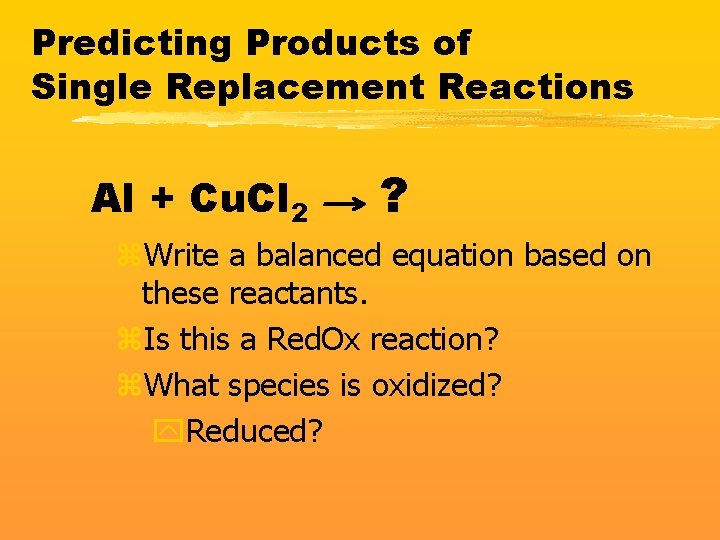Predicting Products of Single Replacement Reactions Al + Cu. Cl 2 ? z. Write