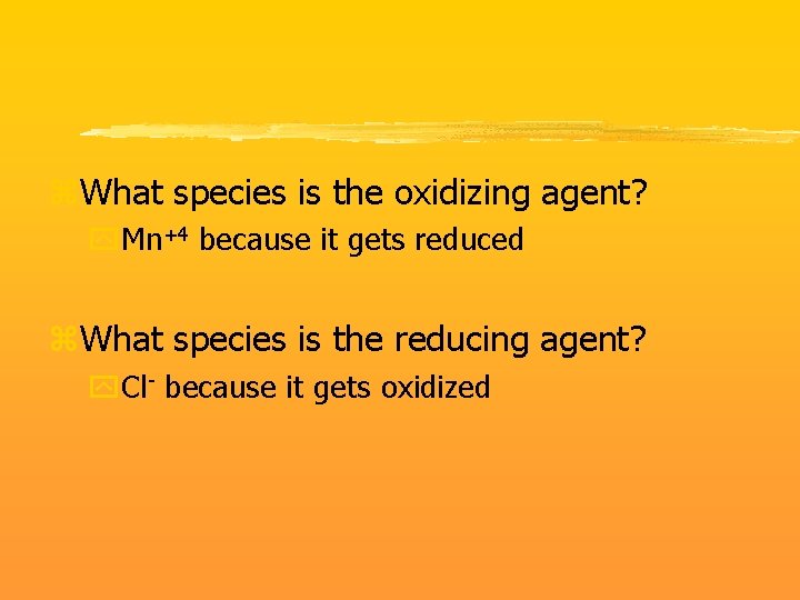 z. What species is the oxidizing agent? y. Mn+4 because it gets reduced z.