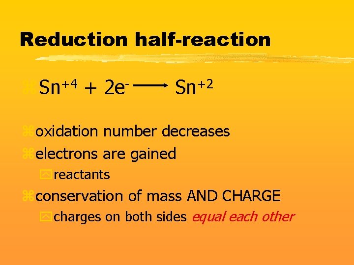 Reduction half-reaction z. Sn+4 + 2 e- Sn+2 zoxidation number decreases zelectrons are gained