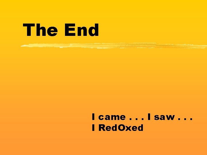 The End I came. . . I saw. . . I Red. Oxed 