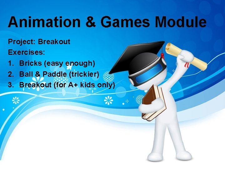 Animation & Games Module Project: Breakout Exercises: 1. Bricks (easy enough) 2. Ball &