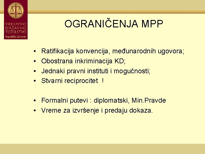 OGRANIČENJA MPP • • Ratifikacija konvencija, međunarodnih ugovora; Obostrana inkriminacija KD; Jednaki pravni instituti