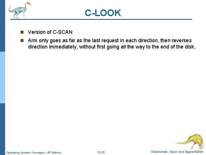 C-LOOK n Version of C-SCAN n Arm only goes as far as the last C-LOOK n Version of C-SCAN n Arm only goes as far as the last